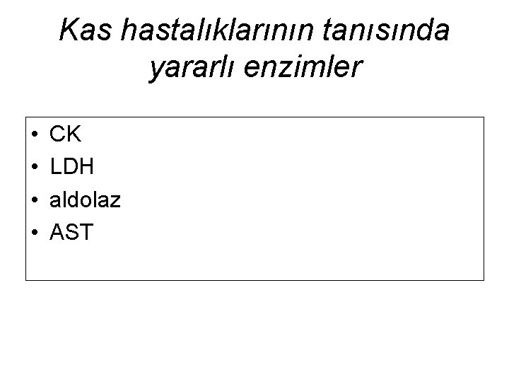 Kas hastalıklarının tanısında yararlı enzimler • • CK LDH aldolaz AST 