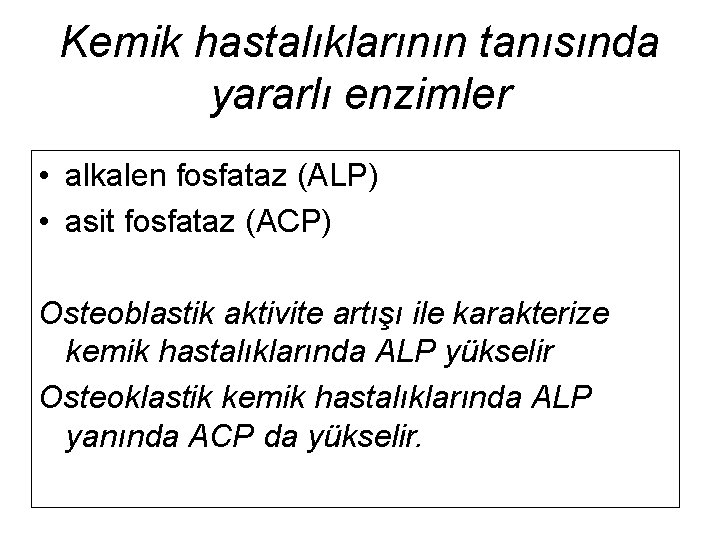 Kemik hastalıklarının tanısında yararlı enzimler • alkalen fosfataz (ALP) • asit fosfataz (ACP) Osteoblastik