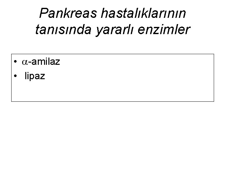 Pankreas hastalıklarının tanısında yararlı enzimler • -amilaz • lipaz 