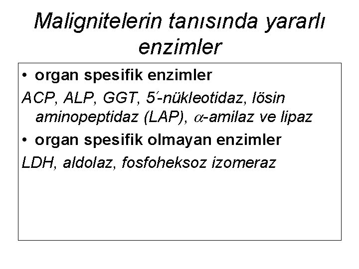 Malignitelerin tanısında yararlı enzimler • organ spesifik enzimler ACP, ALP, GGT, 5 -nükleotidaz, lösin