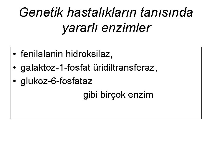 Genetik hastalıkların tanısında yararlı enzimler • fenilalanin hidroksilaz, • galaktoz-1 -fosfat üridiltransferaz, • glukoz-6