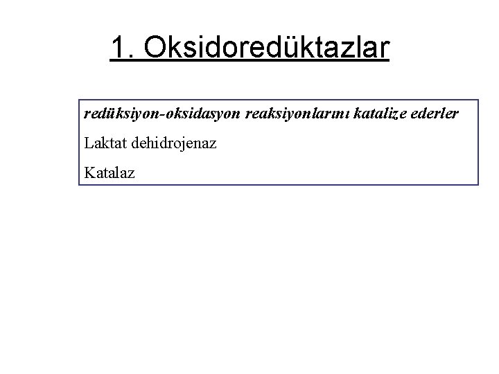 1. Oksidoredüktazlar redüksiyon-oksidasyon reaksiyonlarını katalize ederler Laktat dehidrojenaz Katalaz 