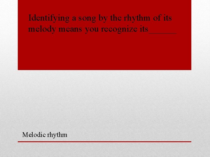 Identifying a song by the rhythm of its melody means you recognize its______ Melodic