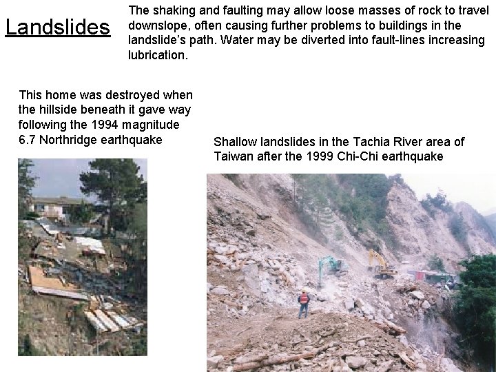 Landslides The shaking and faulting may allow loose masses of rock to travel downslope,