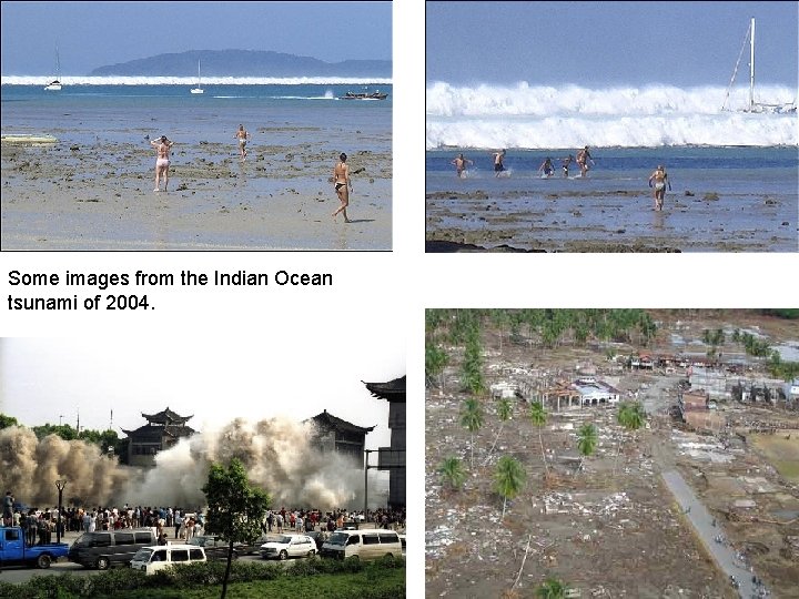 Some images from the Indian Ocean tsunami of 2004. 