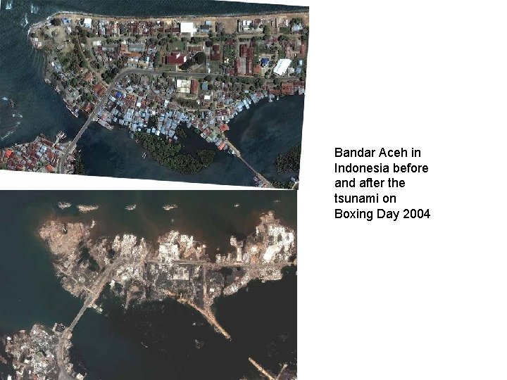 Bandar Aceh in Indonesia before and after the tsunami on Boxing Day 2004 