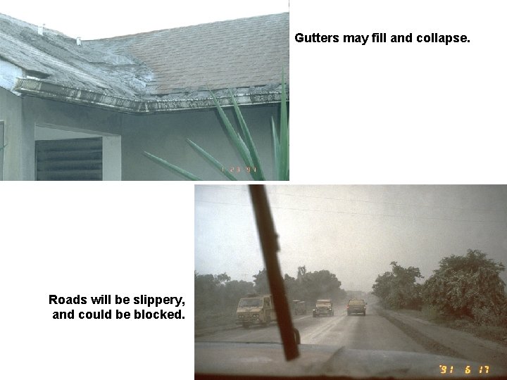 Gutters may fill and collapse. Roads will be slippery, and could be blocked. 