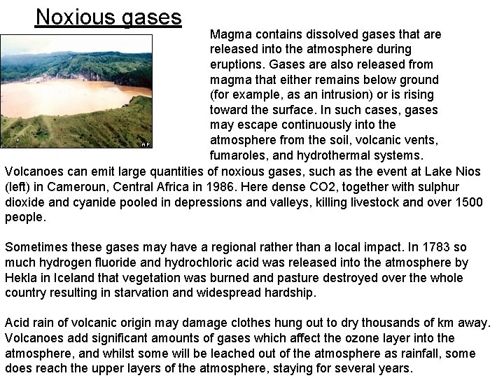 Noxious gases Magma contains dissolved gases that are released into the atmosphere during eruptions.