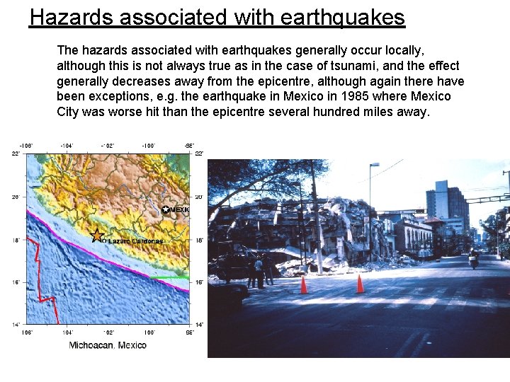 Hazards associated with earthquakes The hazards associated with earthquakes generally occur locally, although this