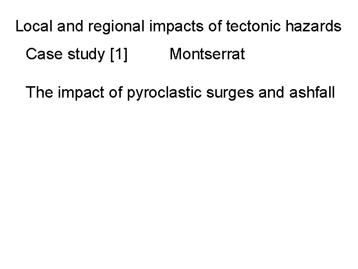 Local and regional impacts of tectonic hazards Case study [1] Montserrat The impact of