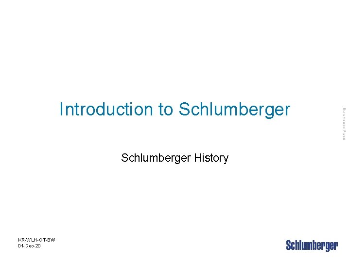 Schlumberger History KR-WLH-GT-BW 01 -Dec-20 Schlumberger Private Introduction to Schlumberger 