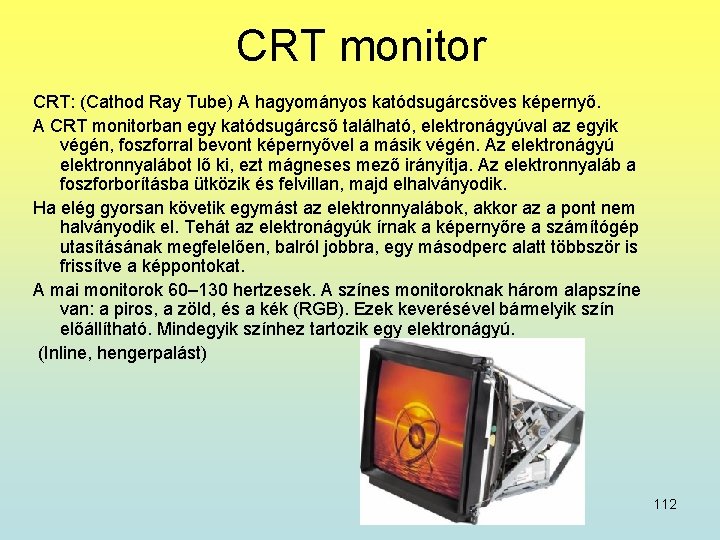 CRT monitor CRT: (Cathod Ray Tube) A hagyományos katódsugárcsöves képernyő. A CRT monitorban egy