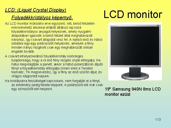 LCD: (Liquid Crystal Display) Folyadékkristályos képernyő. LCD monitor Az LCD monitor működési elve egyszerű: