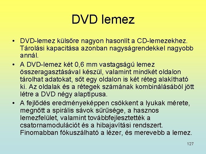 DVD lemez • DVD-lemez külsőre nagyon hasonlít a CD-lemezekhez. Tárolási kapacitása azonban nagyságrendekkel nagyobb