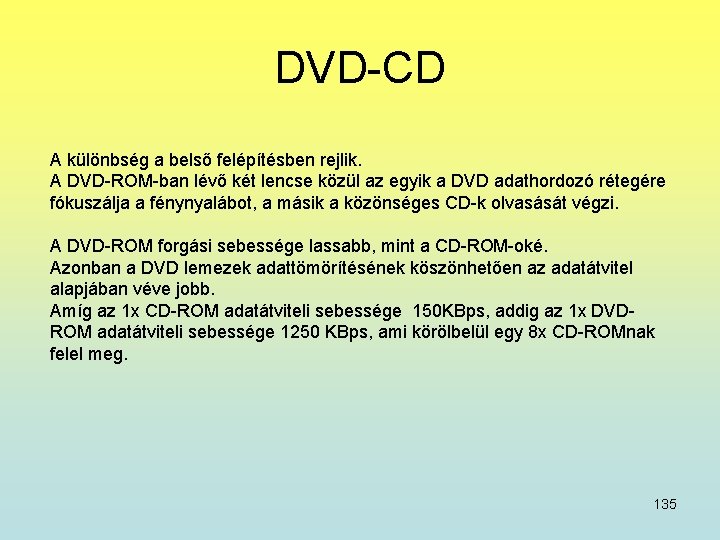 DVD-CD A különbség a belső felépítésben rejlik. A DVD-ROM-ban lévő két lencse közül az