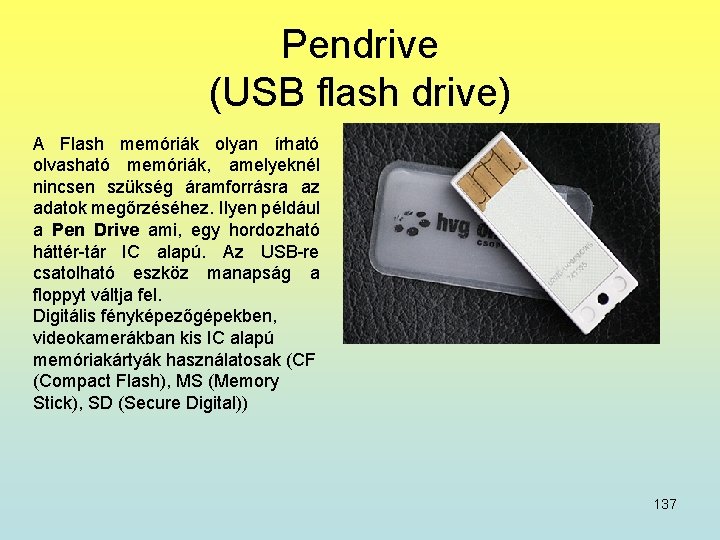 Pendrive (USB flash drive) A Flash memóriák olyan írható olvasható memóriák, amelyeknél nincsen szükség