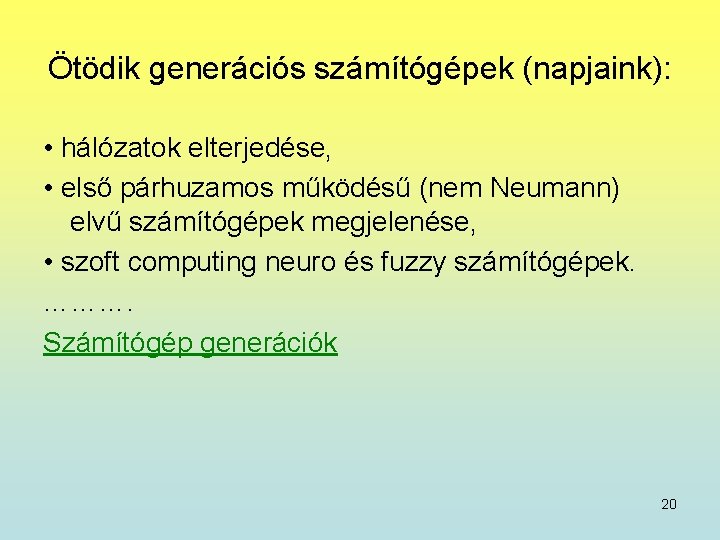 Ötödik generációs számítógépek (napjaink): • hálózatok elterjedése, • első párhuzamos működésű (nem Neumann) elvű