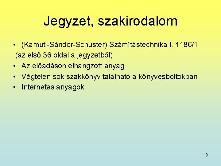 Jegyzet, szakirodalom • (Kamuti-Sándor-Schuster) Számítástechnika I. 1186/1 (az első 36 oldal a jegyzetből) •
