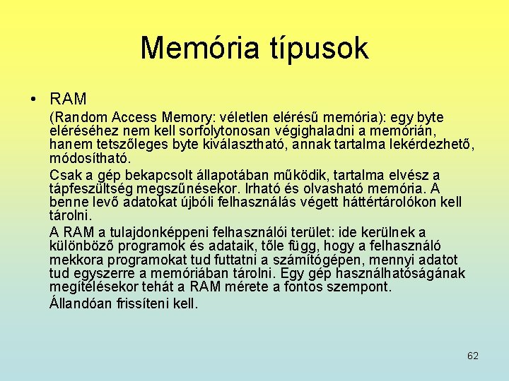 Memória típusok • RAM (Random Access Memory: véletlen elérésű memória): egy byte eléréséhez nem