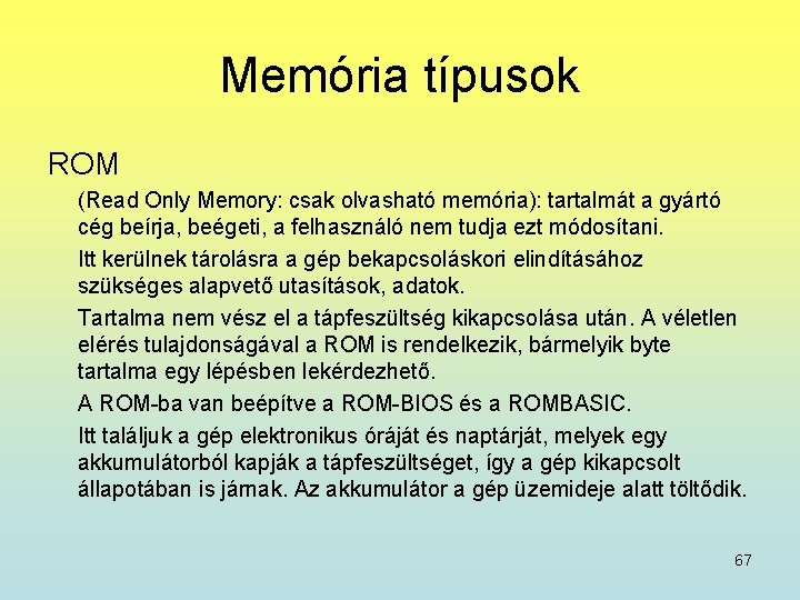 Memória típusok ROM (Read Only Memory: csak olvasható memória): tartalmát a gyártó cég beírja,