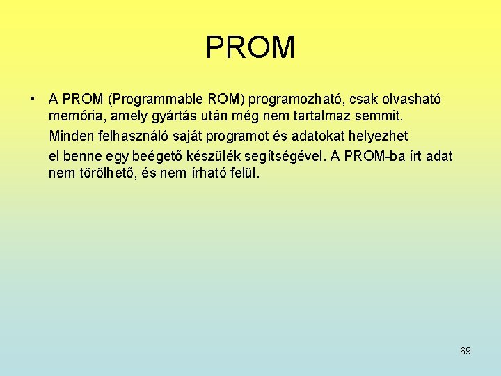 PROM • A PROM (Programmable ROM) programozható, csak olvasható memória, amely gyártás után még