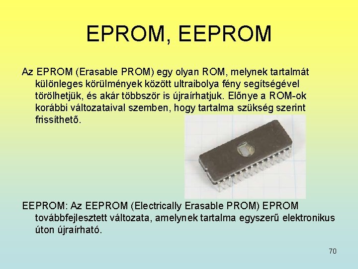 EPROM, EEPROM Az EPROM (Erasable PROM) egy olyan ROM, melynek tartalmát különleges körülmények között