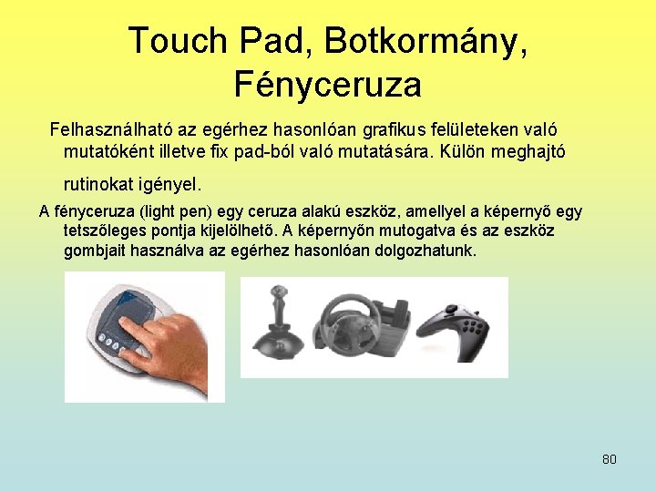 Touch Pad, Botkormány, Fényceruza Felhasználható az egérhez hasonlóan grafikus felületeken való mutatóként illetve fix