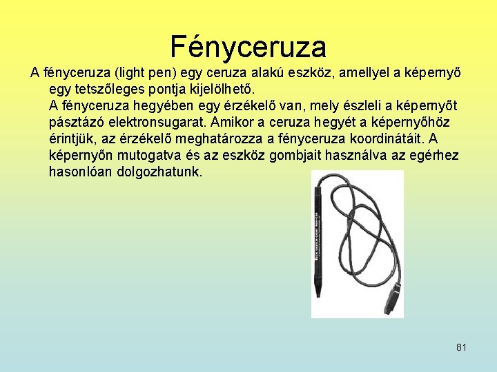 Fényceruza A fényceruza (light pen) egy ceruza alakú eszköz, amellyel a képernyő egy tetszőleges