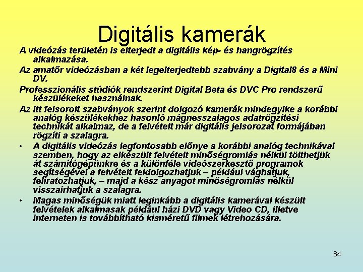 Digitális kamerák A videózás területén is elterjedt a digitális kép- és hangrögzítés alkalmazása. Az