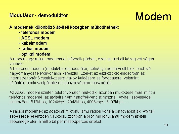 Modulátor - demodulátor Modem A modemek különböző átviteli közegben működhetnek: • telefonos modem •