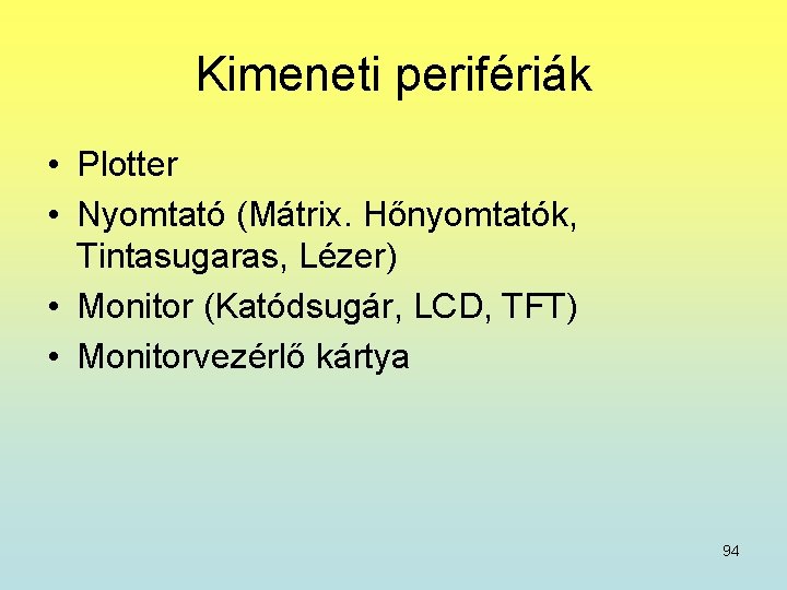 Kimeneti perifériák • Plotter • Nyomtató (Mátrix. Hőnyomtatók, Tintasugaras, Lézer) • Monitor (Katódsugár, LCD,