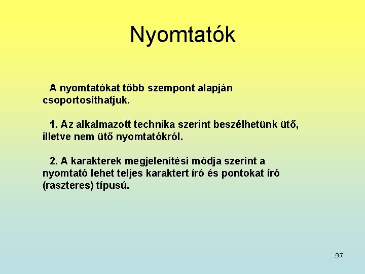 Nyomtatók A nyomtatókat több szempont alapján csoportosíthatjuk. 1. Az alkalmazott technika szerint beszélhetünk ütő,