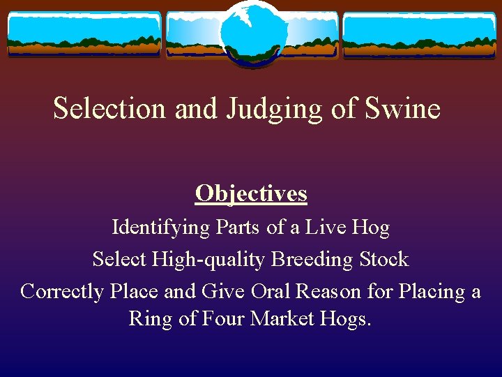 Selection and Judging of Swine Objectives Identifying Parts of a Live Hog Select High-quality