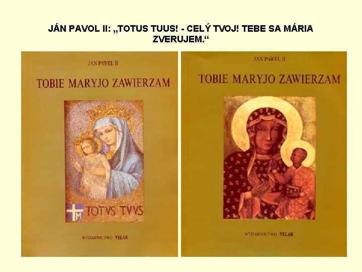 JÁN PAVOL II: „TOTUS TUUS! - CELÝ TVOJ! TEBE SA MÁRIA ZVERUJEM. “ 