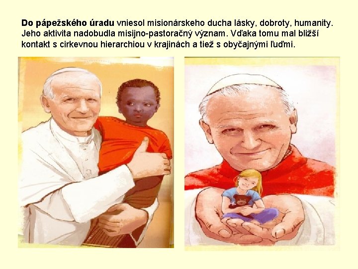 Do pápežského úradu vniesol misionárskeho ducha lásky, dobroty, humanity. Jeho aktivita nadobudla misijno-pastoračný význam.