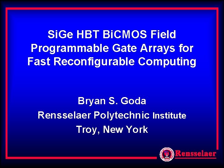 Si. Ge HBT Bi. CMOS Field Programmable Gate Arrays for Fast Reconfigurable Computing Bryan Si. Ge HBT Bi. CMOS Field Programmable Gate Arrays for Fast Reconfigurable Computing Bryan