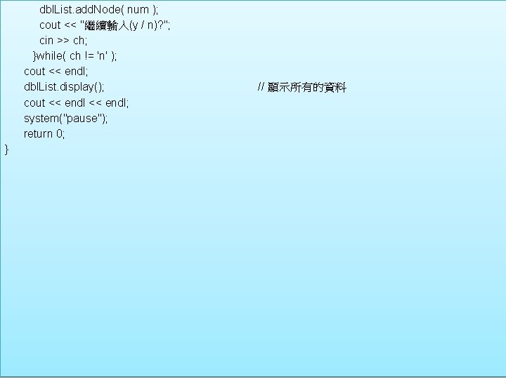  dbl. List. add. Node( num ); cout << "繼續輸入(y / n)? "; cin