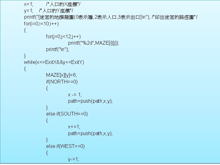 x=1; /*入口的X座標*/ y=1; /*入口的Y座標*/ printf("[迷宮的地模擬圖(0表示牆, 2表示入口, 3表示出口]n"); /*印出迷宮的路徑圖*/ for(i=0; i<10; i++) { for(j=0; j<12;