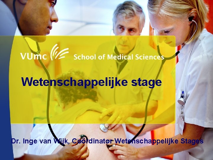 Wetenschappelijke stage Dr. Inge van Wijk, Coördinator Wetenschappelijke Stages 