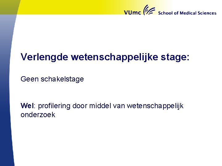 Verlengde wetenschappelijke stage: Geen schakelstage Wel: profilering door middel van wetenschappelijk onderzoek 