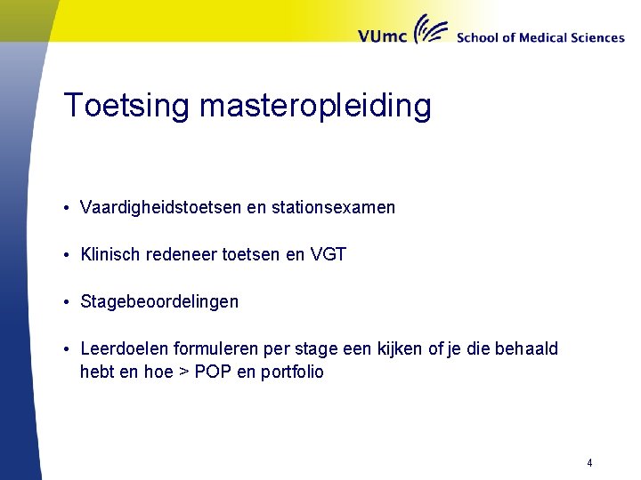 Toetsing masteropleiding • Vaardigheidstoetsen en stationsexamen • Klinisch redeneer toetsen en VGT • Stagebeoordelingen