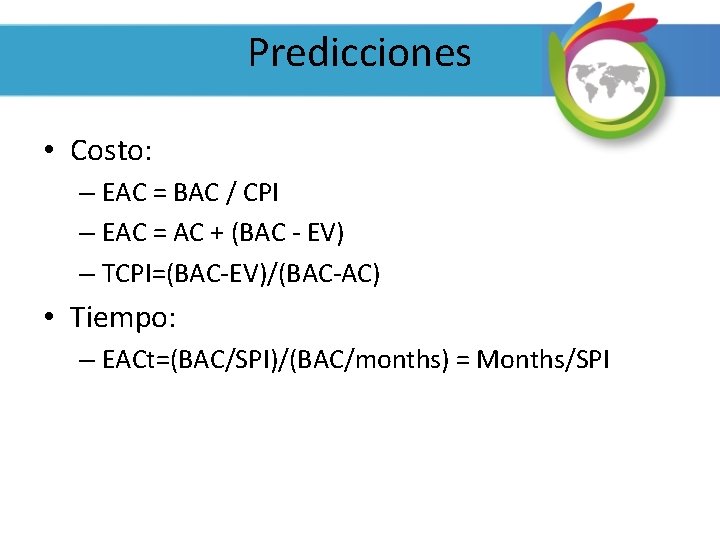 Predicciones • Costo: – EAC = BAC / CPI – EAC = AC +