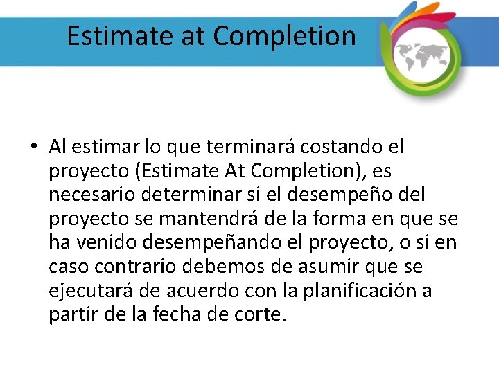Estimate at Completion • Al estimar lo que terminará costando el proyecto (Estimate At