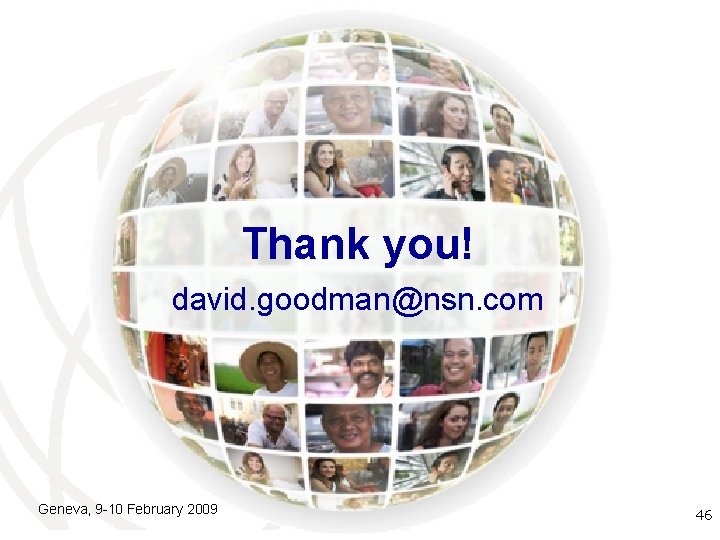 Thank you! david. goodman@nsn. com Geneva, 9 -10 February 2009 International Telecommunication 46 Union Thank you! david. goodman@nsn. com Geneva, 9 -10 February 2009 International Telecommunication 46 Union