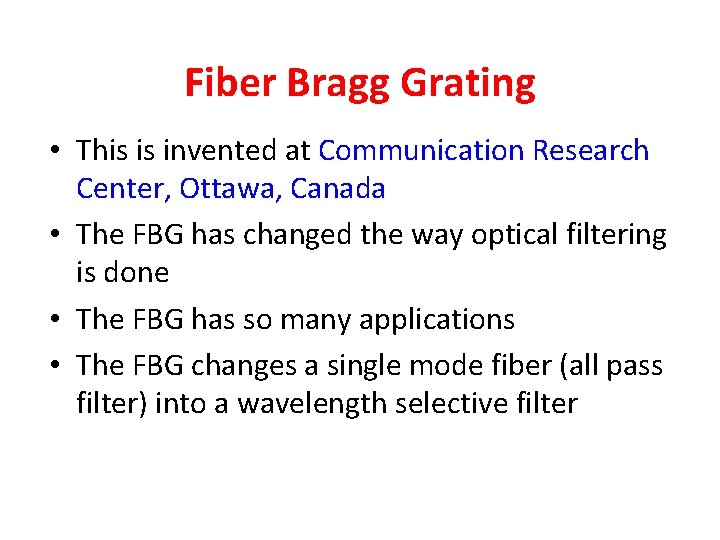 Fiber Bragg Grating • This is invented at Communication Research Center, Ottawa, Canada •