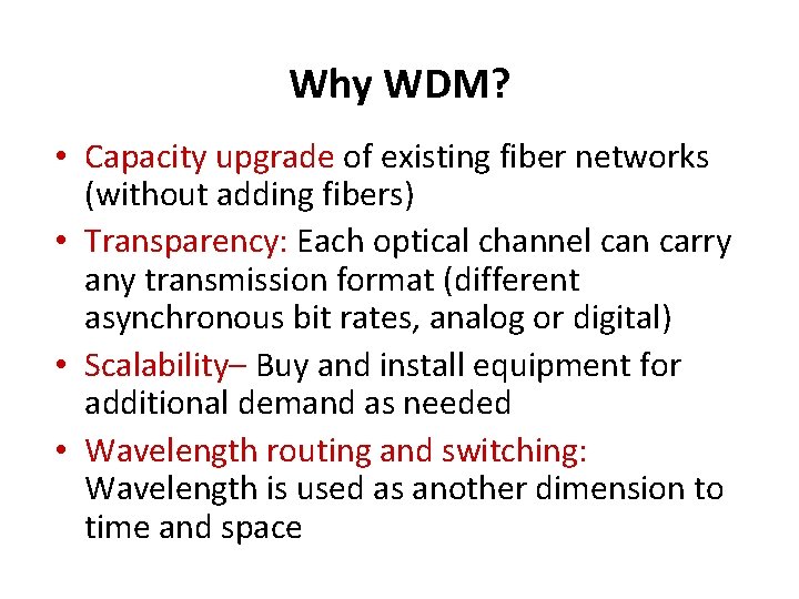 Why WDM? • Capacity upgrade of existing fiber networks (without adding fibers) • Transparency: