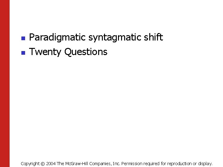 n n Paradigmatic syntagmatic shift Twenty Questions Copyright © 2004 The Mc. Graw-Hill Companies,