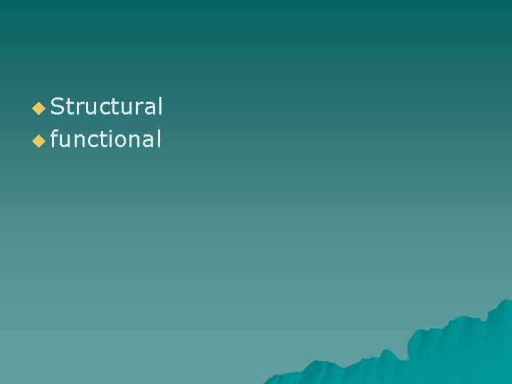 u Structural u functional 