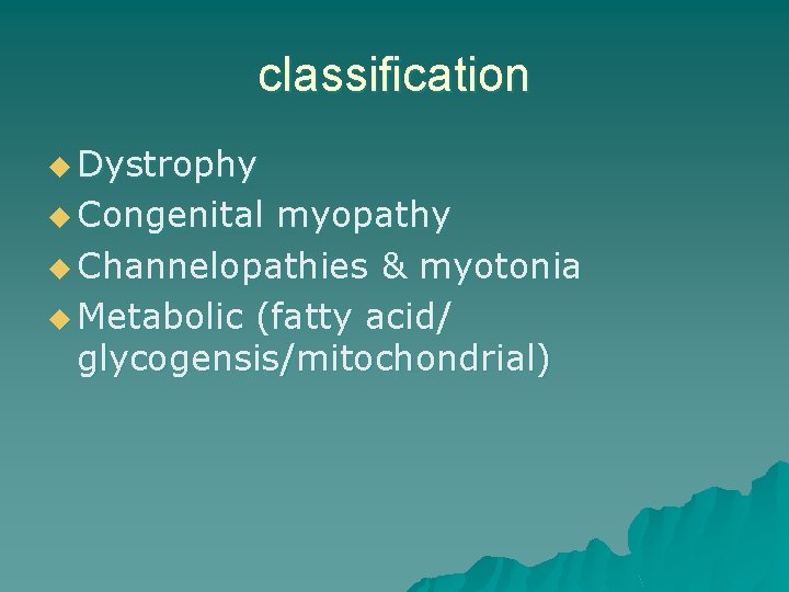 classification u Dystrophy u Congenital myopathy u Channelopathies & myotonia u Metabolic (fatty acid/