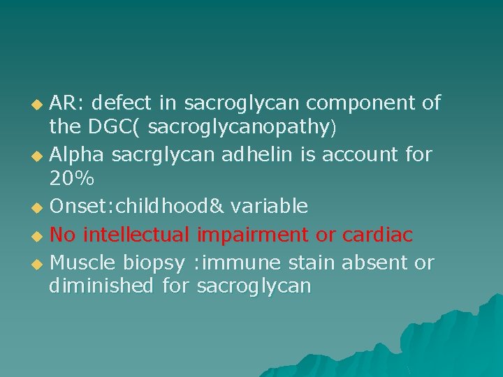 AR: defect in sacroglycan component of the DGC( sacroglycanopathy) u Alpha sacrglycan adhelin is